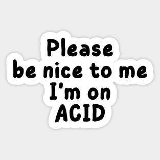 please be nice to me i'm on acid Sticker